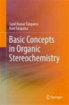Bani Talapatra, Sunil Kumar Talapatra - Basic Concepts in Organic Stereochemistry