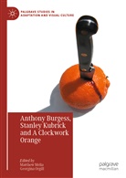 Matthew Melia, Orgill, Georgina Orgill - Anthony Burgess, Stanley Kubrick and A Clockwork Orange