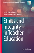 Sarah Elaine Eaton, Sarah Elaine Eaton, Zeenath Reza Khan, Reza Khan - Ethics and Integrity in Teacher Education