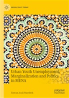 Rawan Asali Nuseibeh - Urban Youth Unemployment, Marginalization and Politics in MENA