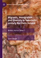 Jack Crangle - Migrants, Immigration and Diversity in Twentieth-century Northern Ireland
