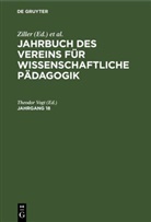 Verein für Wissenschaftliche Pädagogik, Theodor Vogt, Ziller - Jahrbuch des Vereins für Wissenschaftliche Pädagogik - Jahrgang 18: Jahrbuch des Vereins für Wissenschaftliche Pädagogik. Jahrgang 18