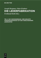 Josef Borgman, Joseph Borgman, Oskar Krahner, Ferdinand Kohl - Joseph Borgman; Oskar Krahner: Die Lederfabrikation - Teil 4: Die Chromgerbung. Ihre gesamte Anwendungsweise auf den verschiedenen Lederarten
