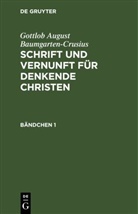 Gottlob August Baumgarten-Crusius - Gottlob August Baumgarten-Crusius: Schrift und Vernunft für denkende Christen - Bändchen 1: Gottlob August Baumgarten-Crusius: Schrift und Vernunft für denkende Christen. Bändchen 1