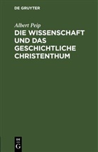 Albert Peip - Die Wissenschaft und das geschichtliche Christenthum