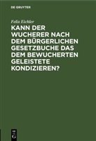 Felix Eichler - Kann der Wucherer nach dem Bürgerlichen Gesetzbuche das dem bewucherten Geleistete kondizieren?