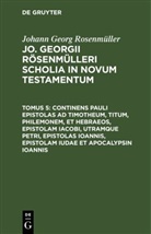 Johann Georg Rosenmüller - Johann Georg Rosenmüller: Jo. Georgii Rösenmülleri Scholia in Novum Testamentum - Tomus 5: Continens Pauli epistolas ad Timotheum, Titum, Philemonem, et hebraeos, epistolam Iacobi, utramque Petri, epistolas Ioannis, epistolam Iudae et Apocalypsin Ioannis