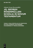 Johann Georg Rosenmüller - Johann Georg Rosenmüller: Jo. Georgii Rösenmülleri Scholia in Novum Testamentum - Tomus 4: Pauli Epistolas ad Corinthios, Galatas, Ephesios, Philippenses, Colossenses et Thessalonicenses