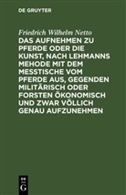 Friedrich Wilhelm Netto - Das Aufnehmen zu Pferde oder die Kunst, nach Lehmanns Mehode mit dem Messtische vom Pferde aus, Gegenden militärisch oder Forsten Ökonomisch und zwar völlich genau aufzunehmen