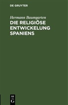 Hermann Baumgarten - Die religiöse Entwickelung Spaniens