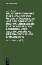 J. F. L. M., J. F. L. M., A. J. Hecker - Neue Chrestomathie für Anfänger zur Übung im Übersetzen aus dem deutschen in's Französische in fortschreitenden Lectionen über alle Hauptstücke der französischen Sprachlehre