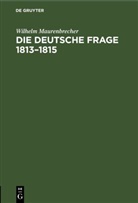 Wilhelm Maurenbrecher - Die deutsche Frage 1813-1815