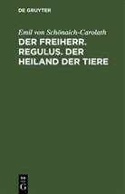 Emil von Schönaich-Carolath - Der Freiherr. Regulus. Der Heiland der Tiere