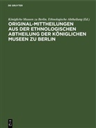 Königliche Museen zu Berlin. Ethnologische Abtheilung - Original-Mittheilungen aus der Ethnologischen Abtheilung der Königlichen Museen zu Berlin
