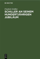 Friedrich Schiller - Schiller an seinem hundertjährigen Jubiläum