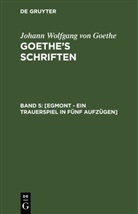 Johann Wolfgang von Goethe - Johann Wolfgang von Goethe: Goethe's Schriften - Band 5: [Egmont - Ein Trauerspiel in fünf Aufzügen]