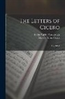 Marcus Tullius Cicero, Evelyn Shirley Shuckburgh - The Letters of Cicero: B.C. 68-52