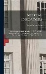 Andrew Jackson Davis - Mental Disorders: Or, Diseases of the Brain and Nerves, Developing the Origin and Philosophy of Mania, Insanity, and Crime, With Full Di