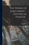 James Barry - The Works of James Barry ... Historical Painter ..; Volume 1