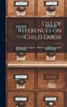 Library of Congress Division of Bibl - List of References on Child Labor