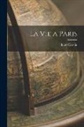 Jules Claretie - La vie a Paris