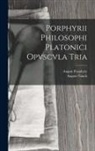 August Nauck, August Porphyry - Porphyrii Philosophi Platonici Opvscvla Tria