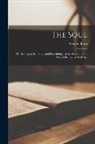 George Bush - The Soul; or, An Inquiry Into Scriptural Psychology, as Developed by the use of the Terms, Soul, Spi