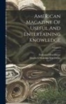 Nathaniel Hawthorne, Elizabeth Manning Hawthorne - American Magazine Of Useful And Entertaining Knowledge; Volume 3