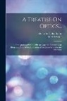 Alexander Dallas Bache, David Brewster - A Treatise On Optics...: First American Edition, With an Appendix, Containing an Elementary View of the Application of Analysis to Reflexion an
