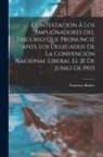 Francisco Bulnes - Contestacion Á Los Impugnadores Del Discurso Que Pronuncié Ante Los Delegados De La Convención Nacional Liberal El 21 De Junio De 1903