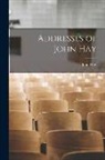 John Hay - Addresses of John Hay