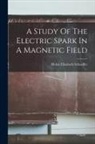 Helen Elizabeth Schaeffer - A Study Of The Electric Spark In A Magnetic Field