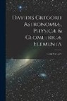 David Gregory - Davidis Gregorii Astronomiæ, Physicæ & Geometricæ Elementa