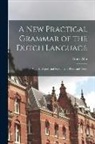Franz Ahn - A New Practical Grammar of the Dutch Language: With Dialogues and Readings in Prose and Verse