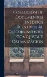 Anonymous - Colección de Documentos Inéditos Relativos al Descubrimiento, Conquista y Organización