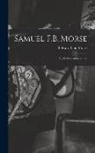 Edward Lind Morse - Samuel F.B. Morse; His Letters and Journals