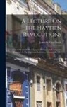 James McCune Smith - A Lecture On The Haytien Revolutions: With A Sketch Of The Character Of Toussaint L'ouverture. Delivered At The Stuyvesant Institute ... February 26