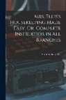 Sarah Stickney Ellis - Mrs. Ellis's Housekeeping Made Easy, Or, Complete Instructor in All Branches
