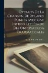 Gaston Bruno Paulin Paris - Extraits de la Chanson de Roland. Publiés avec une introd. littéraire des observations grammaticales