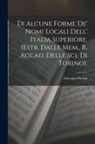 Giovanni Flechia - Di Alcune Forme De' Nomi Locali Dell' Italia Superiore. (Estr. Dalle Mem., R. Accad. Delle Sci. Di Torino)