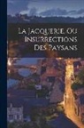 Anonymous - La Jacquerie, Ou Insurrections Des Paysans