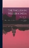 Philip Anderson - The English in Western India; Being the History of the Factory at Surat, of Bombay, and the Subordin