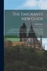 John Howe - The Emigrants' New Guide: Shewing a Description of the United States and the British Possessions of Canada, As Regards Climate, Soil, Production