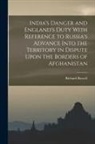 Richard Russell - India's Danger and England's Duty With Reference to Russia's Advance Into the Territory in Dispute Upon the Borders of Afghanistan