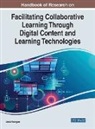 Jared Keengwe - Handbook of Research on Facilitating Collaborative Learning Through Digital Content and Learning Technologies
