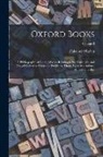 Falconer Madan - Oxford Books; a Bibliography of Printed Works Relating to the University and City of Oxford or Printed or Published There. With Appendixes, Annals, an