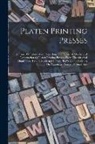 Anonymous - Platen Printing Presses: A Primer Of Information Regarding The History & Mechanical Construction Of Platen Printing Presses, From The Original