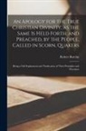 Robert Barclay - An Apology for the True Christian Divinity, as the Same is Held Forth, and Preached, by the People, Called in Scorn, Quakers: Being a Full Explanation