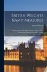 James W. Evans - British Weights & Measures: Considered From a Practical Standpoint; a Plea for Their Retention in Preference to the Metric System