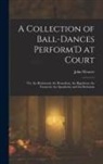 John Weaver - A Collection of Ball-Dances Perform'D at Court: Viz. the Richmond, the Roundeau, the Rigadoon, the Favourite, the Spanheim, and the Britannia